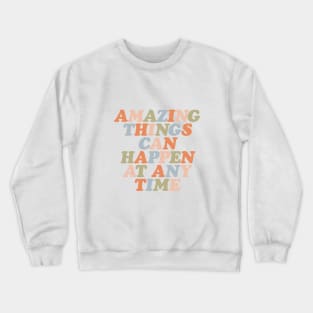 Amazing Things Can Happen At Any Time in Orange Peach Green and Blue Crewneck Sweatshirt